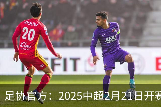 足协官方：2025中超2月21日开赛11月22日结束